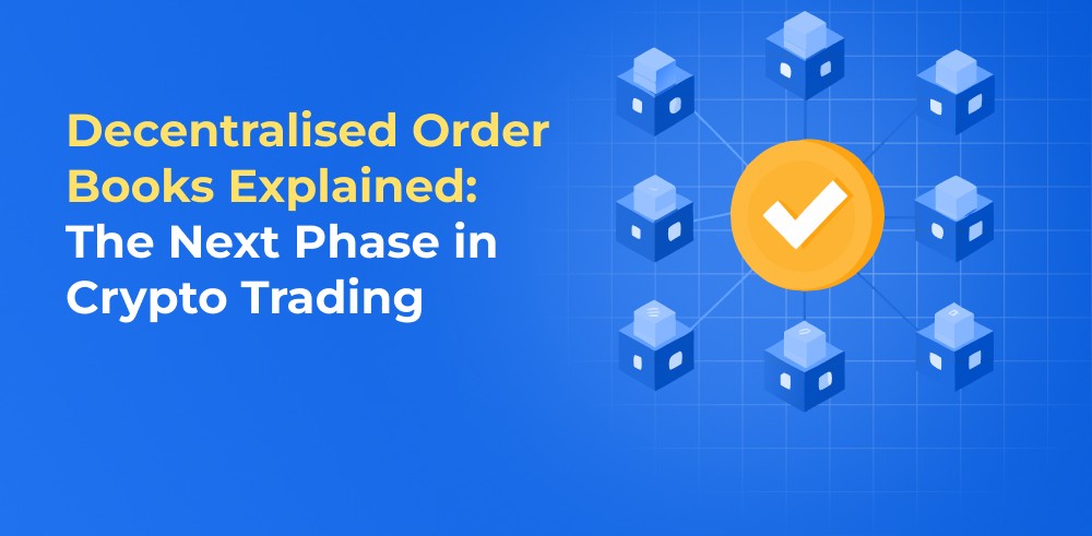 Decentralised Order Books Explained: The Next Phase in Crypto Trading